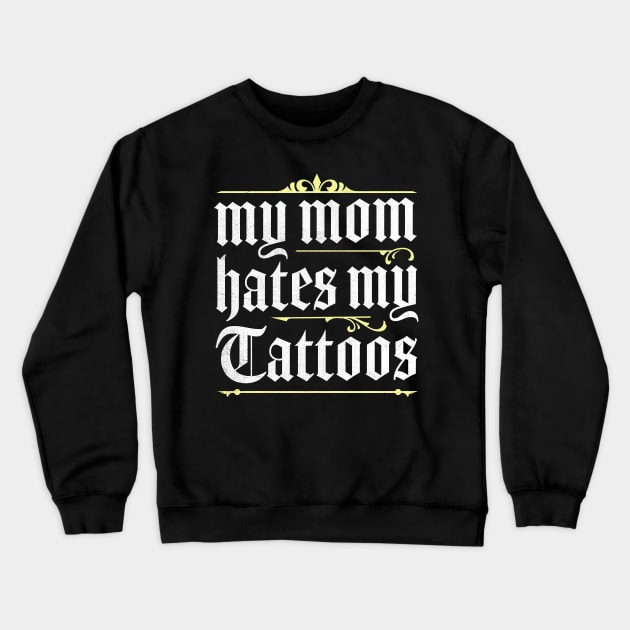 My Mom Hates My Tattoos Crewneck Sweatshirt by TheDesignDepot